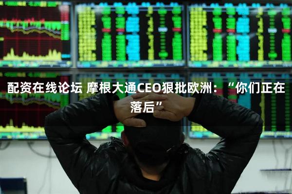 配资在线论坛 摩根大通CEO狠批欧洲：“你们正在落后”
