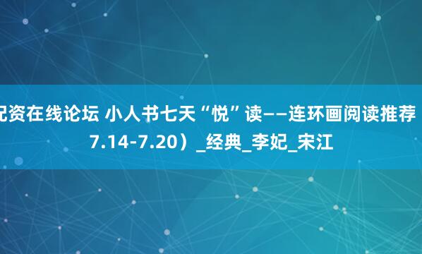 配资在线论坛 小人书七天“悦”读——连环画阅读推荐（7.14-7.20）_经典_李妃_宋江